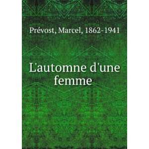  Lautomne dune femme: Marcel, 1862 1941 PrÃ©vost: Books