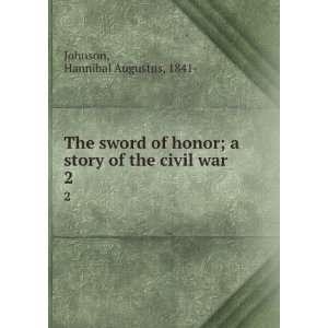  The sword of honor; a story of the civil war. 2 Hannibal 