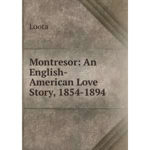  : Montresor: An English American Love Story, 1854 1894: Loota: Books