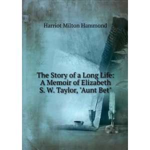   of Elizabeth S. W. Taylor, Aunt Bet. Harriot Milton Hammond Books