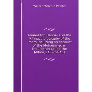  Ahmed Ibn Hanbal and the Mihna: a biography of the Imam 