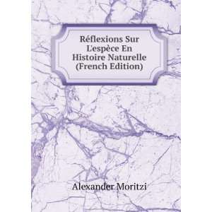   ¨ce En Histoire Naturelle (French Edition): Alexander Moritzi: Books