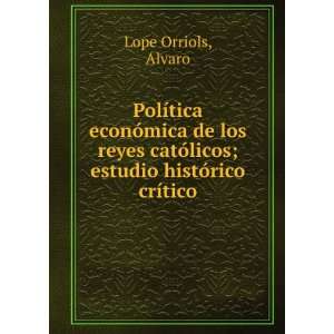  ; estudio histÃ³rico crÃ­tico Alvaro Lope Orriols Books