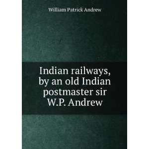   old Indian postmaster sir W.P. Andrew. William Patrick Andrew Books