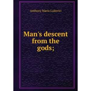    Mans descent from the gods; Anthony Mario Ludovici Books