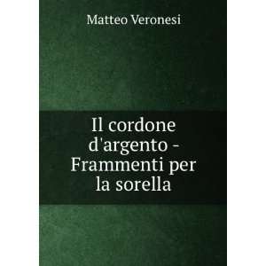   cordone dargento   Frammenti per la sorella Matteo Veronesi Books