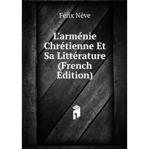 armÃ©nie ChrÃ©tienne Et Sa LittÃ©rature (French Edition) FÃ 