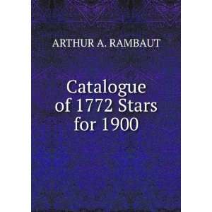  Catalogue of 1772 Stars for 1900 ARTHUR A. RAMBAUT Books