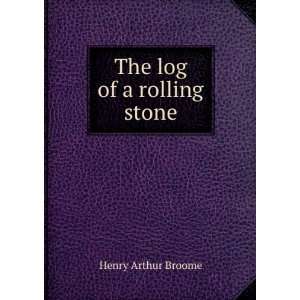  The log of a rolling stone: Henry Arthur Broome: Books