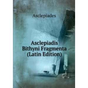  Asclepiadis Bithyni Fragmenta (Latin Edition) Asclepiades Books