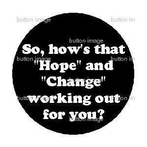 Hows That Hope and Change Working Out For You? 1.25 PINBACK BUTTON 