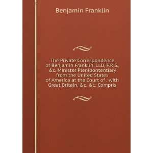  The Private Correspondence of Benjamin Franklin, Ll.D, F.R 
