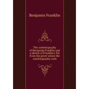   where the autobiography ends: Benjamin Franklin:  Books