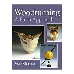  WOODTURNING A FRESH APPROACH   By Robert Chapman