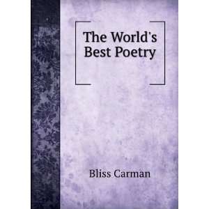  The Worlds Best Poetry . 5 Carman Bliss Books