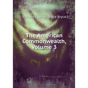   The American Commonwealth, Volume 3: Viscount James Bryce Bryce: Books
