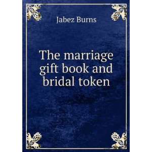    The marriage gift book and bridal token Jabez Burns Books