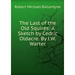   by Cedric Oldacre. By J.W. Warter Robert Michael Ballantyne Books