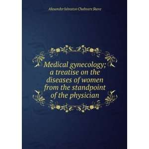  Medical gynecology; a treatise on the diseases of women 