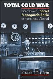 Total Cold War: Eisenhowers Secret Propaganda Battle at Home and 