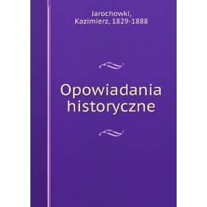  Opowiadania historyczne. 1 Kazimierz Jarochowski Books