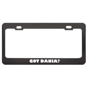 Got Dania? Girl Name Black Metal License Plate Frame Holder Border Tag
