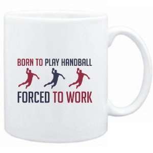 Mug White  BORN TO play Handball , FORCED TO WORK 