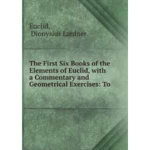   and Geometrical Exercises To . Dionysius Lardner Euclid Books