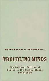 Troubling Minds The Cultural Politics Of Genius In The United States 