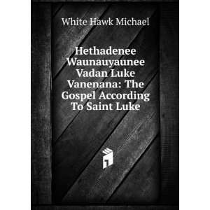   Luke Vanenana The Gospel According To Saint Luke White Hawk Michael
