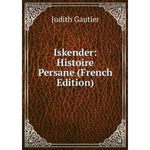    Iskender Histoire Persane (French Edition) Judith Gautier Books