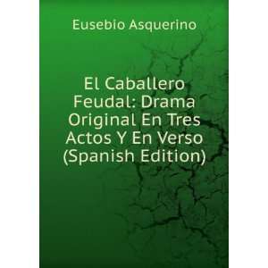   En Tres Actos Y En Verso (Spanish Edition) Eusebio Asquerino Books