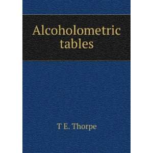  Alcoholometric tables T E. Thorpe Books