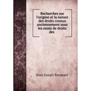   anciennement sous les noms de droits des . Jean Joseph Raepsaet