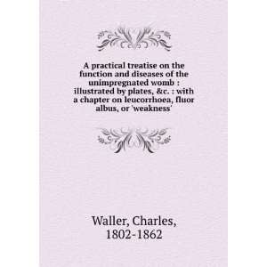   , fluor albus, or weakness Charles, 1802 1862 Waller Books