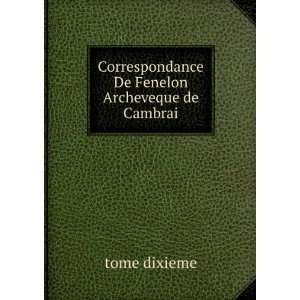   Correspondance De Fenelon Archeveque de Cambrai: tome dixieme: Books