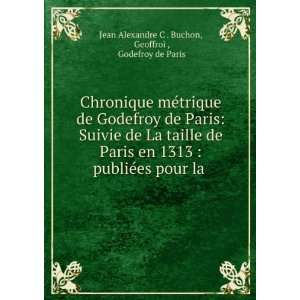   la . Geoffroi , Godefroy de Paris Jean Alexandre C . Buchon Books