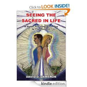 Seeing the Sacred in Life A Guide To Living Each Day In The Present 