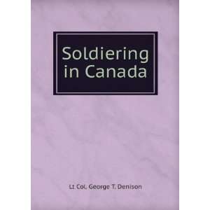  Soldiering in Canada Lt Col. George T. Denison Books