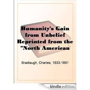 Humanitys Gain from Unbelief Reprinted from the North American Review 