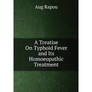  A Treatise On Typhoid Fever and Its Homoeopathic Treatment 