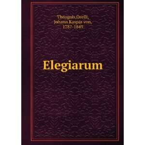    Elegiarum Orelli, Johann Kaspar von, 1787 1849 Theognis Books