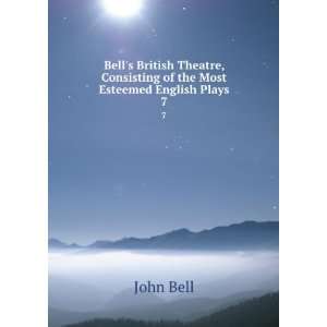   , Consisting of the Most Esteemed English Plays. 7 John Bell Books