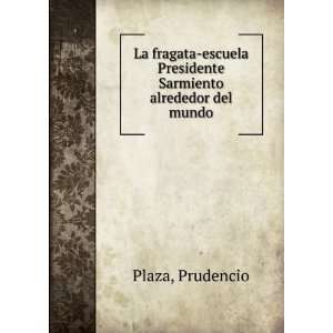  Presidente Sarmiento alrededor del mundo: Prudencio Plaza: Books