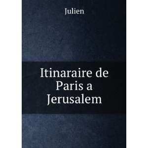  Itinaraire de Paris a Jerusalem Julien Books