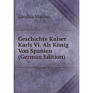   Vi. Als KÃ¶nig Von Spanien (German Edition): Landau Marcus: Books