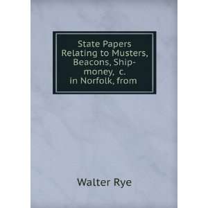 State Papers Relating to Musters, Beacons, Ship money, &c. in Norfolk 
