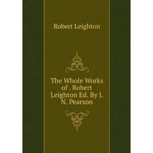   Works of . Robert Leighton Ed. By J.N. Pearson Robert Leighton Books