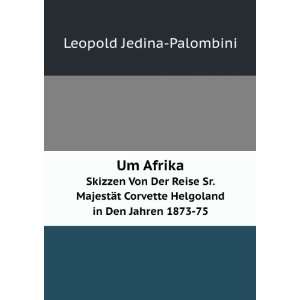   in Den Jahren 1873 75 (9785876541253): Leopold Jedina Palombini: Books