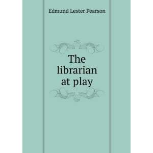  The librarian at play Edmund Lester Pearson Books